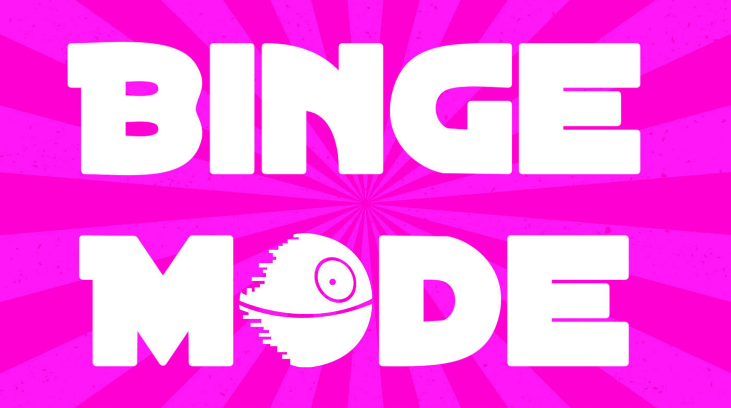 Binge Mode